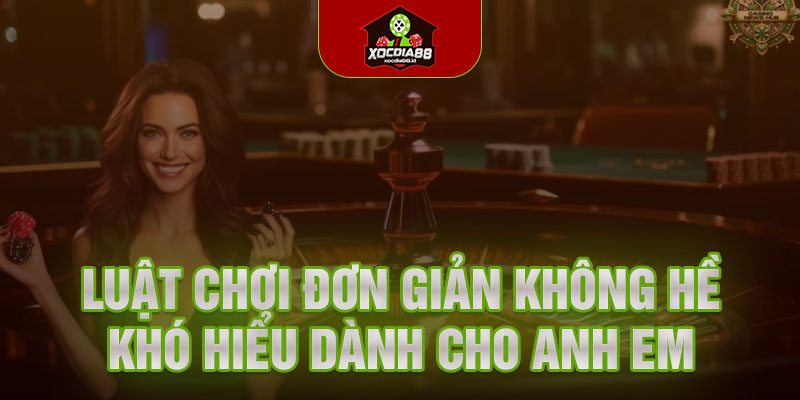 Luật chơi đơn giản không hề khó hiểu dành cho anh em