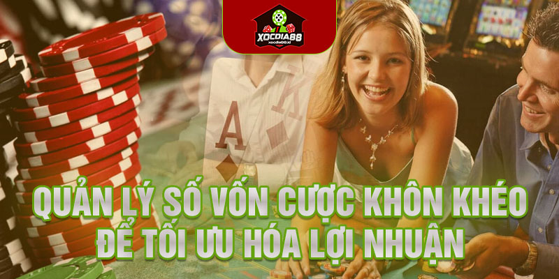 Quản lý số vốn cược khôn khéo để tối ưu hóa lợi nhuận