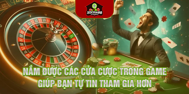 Nắm được các cửa cược trong game giúp bạn tự tin tham gia hơn