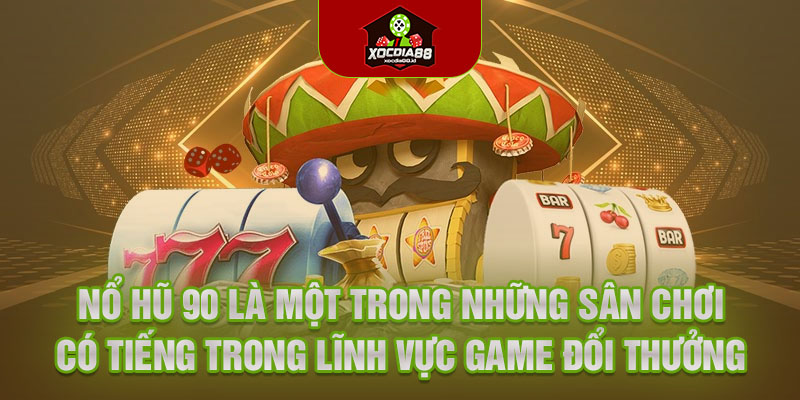 Nổ hũ 90 là một trong những sân chơi có tiếng trong lĩnh vực game đổi thưởng