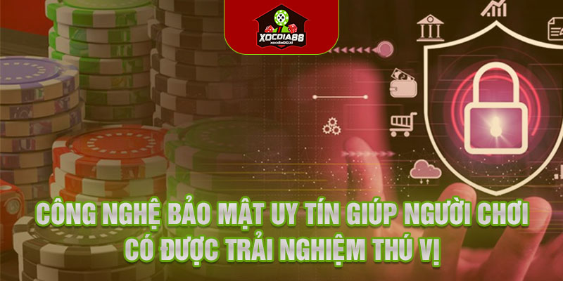 Công nghệ bảo mật uy tín giúp người chơi có được trải nghiệm thú vị