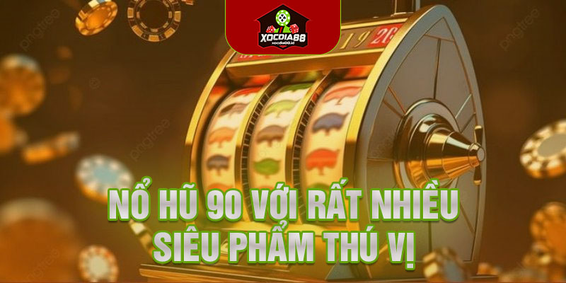 Nổ hũ 90 với rất nhiều siêu phẩm thú vị