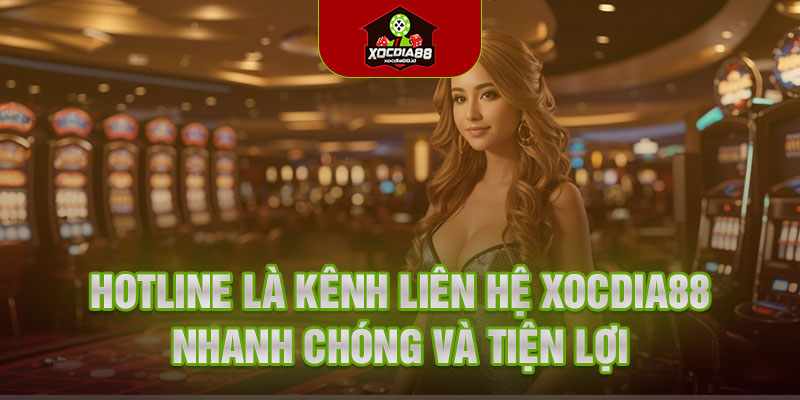 Hotline là kênh liên hệ Xocdia88 nhanh chóng và tiện lợi