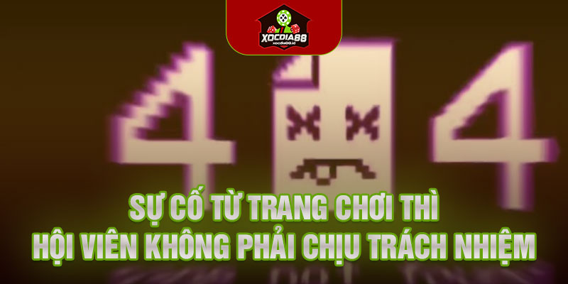 Sự cố từ trang chơi thì hội viên không phải chịu trách nhiệm