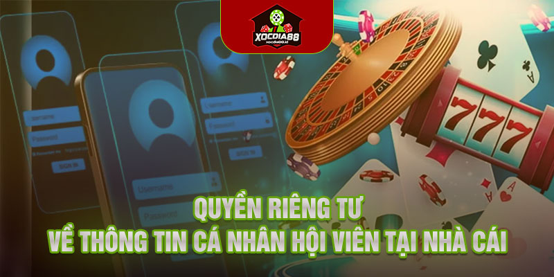 Quyền riêng tư về thông tin cá nhân hội viên tại nhà cái