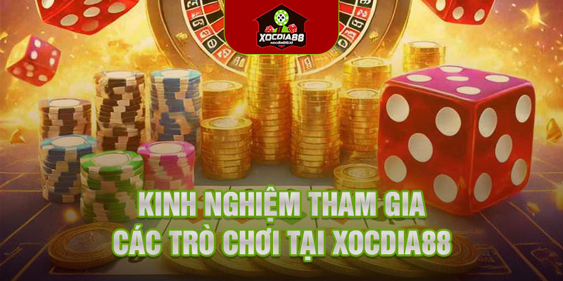 Kinh nghiệm tham gia các trò chơi tại Xocdia88