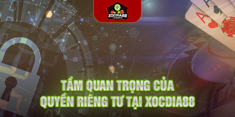 Tầm quan trọng của quyền riêng tư tại Xocdia88