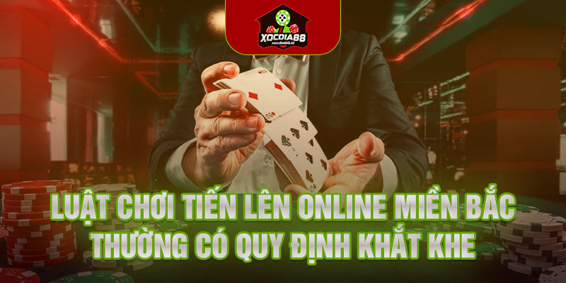 Luật chơi Tiến lên online miền Bắc thường có quy định khắt khe