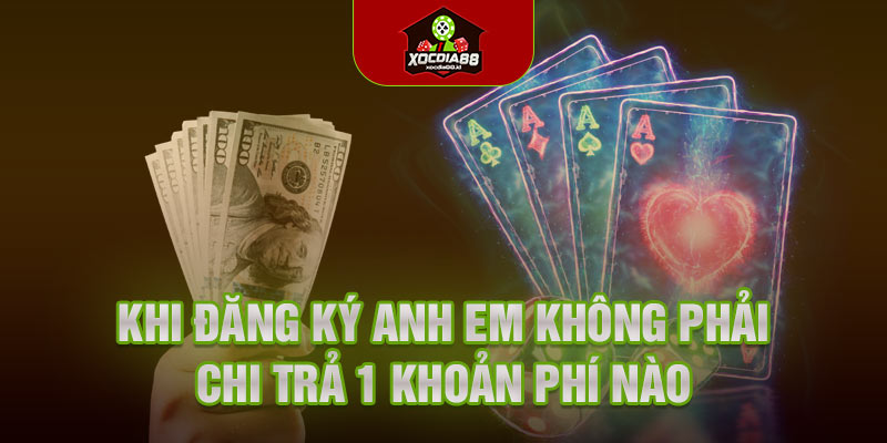 Khi đăng ký anh em không phải chi trả 1 khoản phí nào